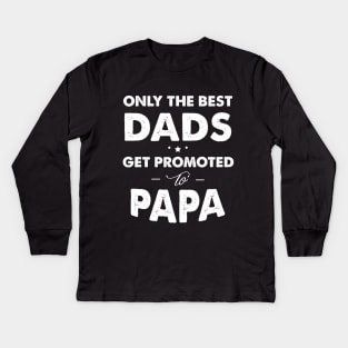 Only the best dads get promoted to papa Kids Long Sleeve T-Shirt